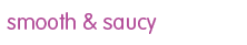 smooth & saucy