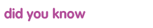 did you know
